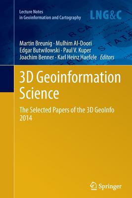 3D Geoinformation Science: The Selected Papers of the 3D Geoinfo 2014 - Breunig, Martin (Editor), and Al-Doori, Mulhim (Editor), and Butwilowski, Edgar (Editor)