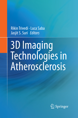 3D Imaging Technologies in Atherosclerosis - Trivedi, Rikin (Editor), and Saba, Luca (Editor), and Suri, Jasjit S (Editor)