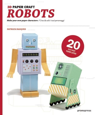 3D Paper Craft: Robots: Make Your Own Paper Characters - Pasques, P.