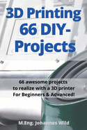 3D Printing 66 DIY-Projects: 66 awesome projects to realize with a 3D printer For Beginners & Advanced!