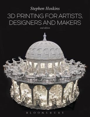 3D Printing for Artists, Designers and Makers - Hoskins, Stephen