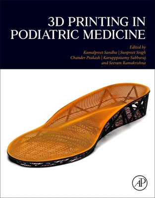 3D Printing in Podiatric Medicine - Sandhu, Kamalpreet (Editor), and Singh, Sunpreet, PhD (Editor), and Prakash, Chander (Editor)