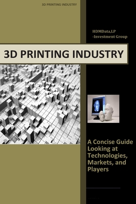 3d Printing Industry - Concise Guide: Getting up to Speed with 3D Printing Trends - Wolf, Timothy J