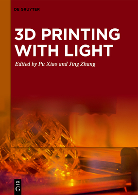 3D Printing with Light - Xiao, Pu (Editor), and Zhang, Jing (Editor)