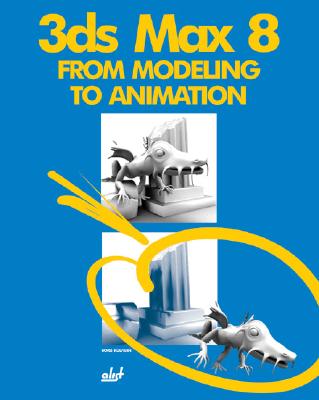 3ds Max 8: From Modeling to Animation - Kulagin, Boris