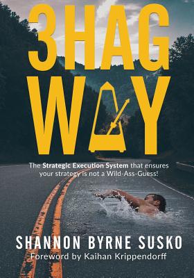 3hag Way: The Strategic Execution System that ensures your strategy is not a Wild-Ass-Guess! - Byrne Susko, Shannon