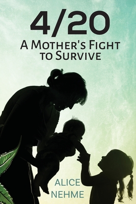 4/20 A Mother's Fight to Survive - Nehme, Alice, and Marks, Philip S (Editor), and Marks, Ginger (Cover design by)