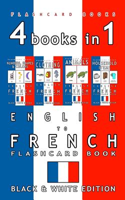 4 books in 1 - English to French Kids Flash Card Book: Black and White Edition: Learn French Vocabulary for Children - Flashcards, French Bilingual, and Books, Flashcard