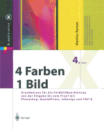 4 Farben -- Ein Bild: Grundwissen Fr Die Farbbildbearbeitung Von Der Eingabe Bis Zum Proof Mit Photoshop, Quarkxpress, Indesign Und Pdf/X