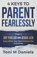 4 Keys to Parent Fearlessly: Staying Joy Fueled and Jesus Led Even When You Can't Control the Outcome