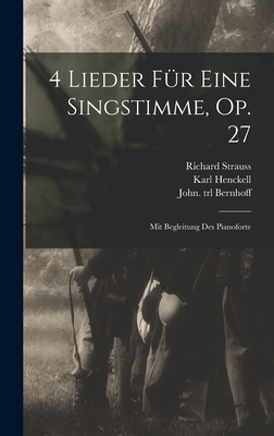 4 Lieder F?r Eine Singstimme, Op. 27: Mit Begleitung Des Pianoforte - 1864-1949, Strauss Richard, and Trl, Bernhoff John, and Henckell, Karl 1864-1929 Lyr (Creator)