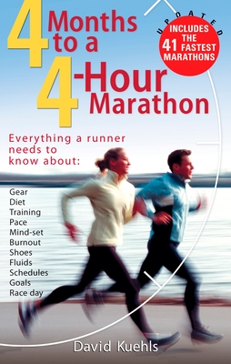 4 Months to a 4 Hour Marathon: Everything a Runner Needs to Know About Gear, Diet, Training, Pace, Mind-Set, Burnout, Shoes, Fluids, Schedules, Goals, & Race Day Updated and Revised - Includes the 41 Fastest Marathons - Kuehls, Dave