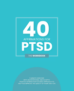 40 Affirmations For PTSD: 5 Minute Workbook Exercises with Affirmations for Dealing with Post Traumatic Stress Disorder Managing Negative Emotions and Thought Patterns A Journey To Recovery The Perfect Workbook