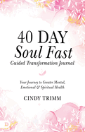 40 Day Soul Fast Guided Transformation Journal: Your Journey to Greater Mental, Emotional, and Spiritual Health