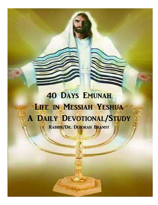 40 Days Emunah-Life in Messiah Yeshua: Devotional/Study - Brandt, Rabbin/Dr Deborah