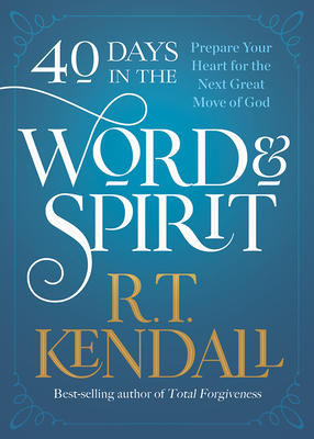 40 Days in the Word and Spirit: Prepare Your Heart for the Next Great Move of God - Kendall, R T