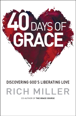 40 Days of Grace: Discovering God's Liberating Love - Miller, Rich