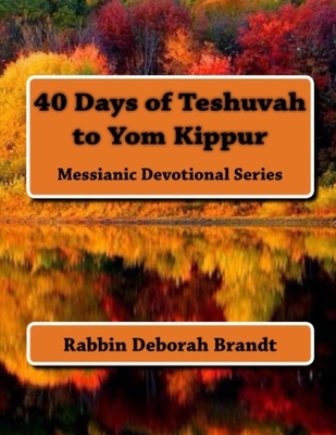 40 Days of Teshuvah to Yom Kippur: Messianic Devotional Series - Brandt, Rabbin Deborah