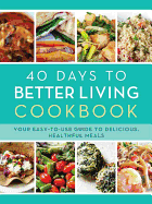 40 Days to Better Living Cookbook: Your Easy-To-Use Guide to Delicious, Healthful Meals