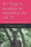 40 Days to Leading an Impactful Life Vol. 6: Your Personal Guide to Living Motivated!