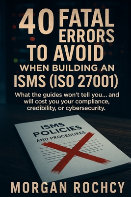 40 Fatal Mistakes to Avoid When Building Your ISMS (ISO 27001) - Rochcy, Morgan