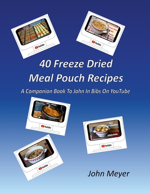 40 Freeze Dried Meal Pouch Recipes: A Companion Book To John In Bibs on YouTube - Meyer, John