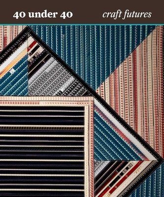 40 Under 40: Craft Futures - Bell, Nicholas R, and Coupland, Douglas (Contributions by), and Herman, Bernard L (Contributions by)