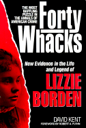 40 Whacks: New Evidence in the Life and Legend of Lizzie Borden - Kent, David, and Flynn, Robert A (Foreword by)