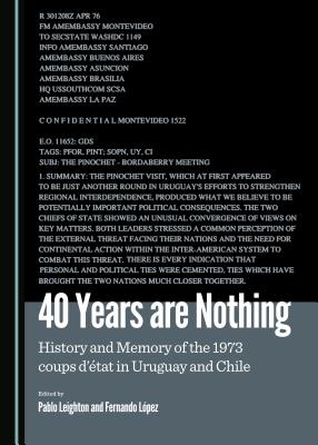 40 Years are Nothing: History and memory of the 1973 coups d'tat in Uruguay and Chile - Lpez, Fernando (Editor)