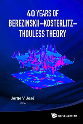 40 Years of Berezinskii-Kosterlitz-Thouless Theory - Jose, Jorge V (Editor), and Thouless, David (Editor)