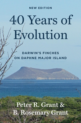 40 Years of Evolution: Darwin's Finches on Daphne Major Island, New Edition - Grant, Peter R, and Grant, B Rosemary