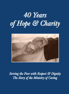 40 Years of Hope and Charity: Serving the Poor with Respect & Dignity: The Story of the Ministry of Caring 1977-2017