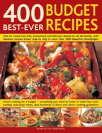 400 Best-Ever Budget Recipes: How to Create Fuss-Free, Economical and Delicious Dishes, with Fabulous Recipes Shown Step by Step in More Than 1800 Beautiful Photographs