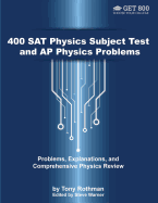 400 SAT Physics Subject Test and AP Physics Problems: Problems, Explanations, and Comprehensive Physics Review