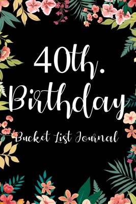 40th. Birthday Bucket List Journal: Perfect gift idea for man or woman turning forty years old - Harrison, Christine