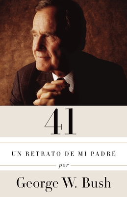 41: Un Retrato de Mi Padre / A Portrait of My Father - Bush, George W, and Casanova, Claudia (Translated by)
