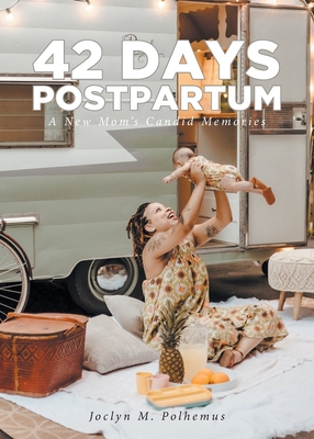 42 Days Postpartum: A New Mom's Candid Memories - Polhemus, Joclyn M