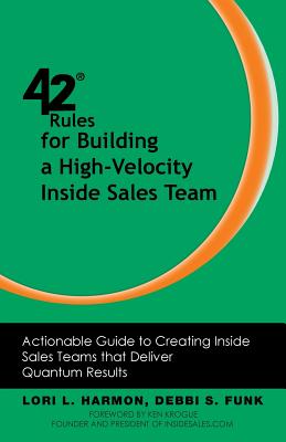 42 Rules for Building a High-Velocity Inside Sales Team: Actionable Guide to Creating Inside Sales Teams That Deliver Quantum Results - Harmon, Lori L, and Funk, Debbi S