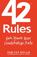 42 Rules for Your New Leadership Role: The Manual They Didn't Hand You When You Made VP, Director, or Manager - Rollin, Pam Fox, and Lowell, Laura (Editor)