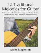 42 Traditional Melodies for Guitar: National Airs, Folk Songs, Dance Tunes and Classical Themes from Europe and North America in Standard Notation