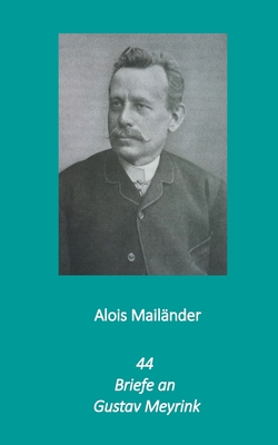 44 Briefe an Gustav Meyrink - Mail?nder, Alois, and Dilloo-Heidger, Erik (Editor)