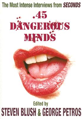 .45 Dangerous Minds: The Most Intense Interviews from Seconds Magazine - Blush, Steven (Editor), and Petros, George (Editor)