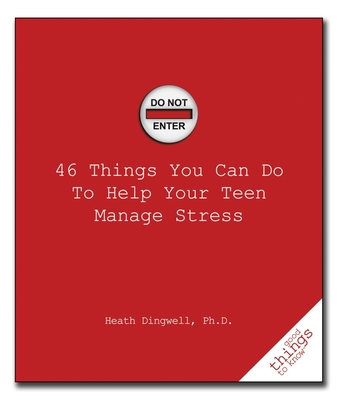 46 Things You Can Do to Help Your Teen Manage Stress - Dingwell, Heath