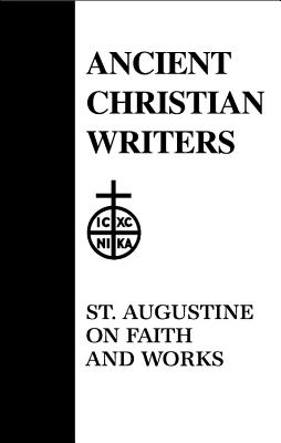48. St. Augustine on Faith and Works - Lombardo, Gregory J., CSC (Translated with commentary by)