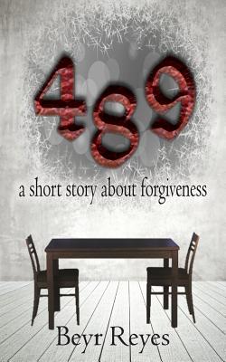 489: a short story about forgiveness - Reyes, Beyr