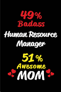 49% Badass Human Resource Manager 51 % Awesome Mom: Blank Lined 6x9 Keepsake Journal/Notebooks for Mothers Day Birthday, Anniversary, Christmas, Thanksgiving, Holiday or Any Occasional Gifts for Mothers Who Are Human Resource Managers