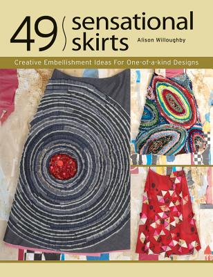 49 Sensational Skirts: Creative Embellishment Ideas for One-Of-A-Kind Designs - Willoughby, Alison