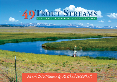 49 Trout Streams of Southern Colorado - McPhail, W Chad, and Williams, Mark D