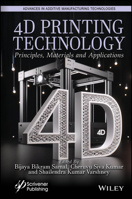 4D Printing Technology: Principles, Materials and Application - Samal, Bijaya Bikram (Editor), and Kumar, Cheruvu Siva (Editor), and Varshney, Shailendra Kumar (Editor)