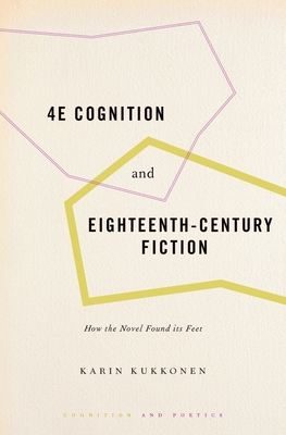 4e Cognition and Eighteenth-Century Fiction: How the Novel Found Its Feet - Kukkonen, Karin